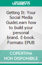 Getting It: Your Social Media GuideLearn how to build your personal brand. E-book. Formato EPUB ebook