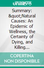 Summary: &quot;Natural Causes: An Epidemic of Wellness, the Certainty of Dying, and Killing Ourselves to Live Longer&quot; by Barbara Ehrenreich - Discussion Prompts. E-book. Formato EPUB ebook