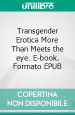 Transgender Erotica More Than Meets the eye. E-book. Formato EPUB ebook di tisha red