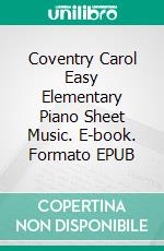 Coventry Carol Easy Elementary Piano Sheet Music. E-book. Formato EPUB ebook di Silvertonalities