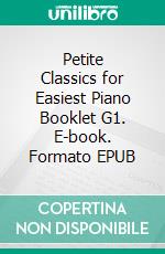 Petite Classics for Easiest Piano Booklet G1. E-book. Formato PDF ebook di Silvertonalities