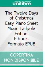 The Twelve Days of Christmas Easy Piano Sheet Music Tadpole Edition. E-book. Formato EPUB ebook di Silvertonalities