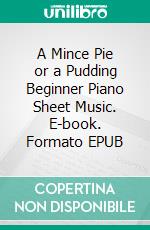 A Mince Pie or a Pudding Beginner Piano Sheet Music. E-book. Formato EPUB ebook di Silvertonalities