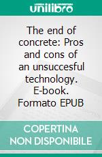 The end of concrete: Pros and cons of an unsuccesful technology. E-book. Formato EPUB ebook