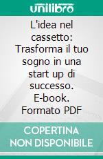 L'idea nel cassetto: Trasforma il tuo sogno in una start up di successo. E-book. Formato PDF ebook