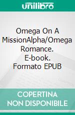 Omega On A MissionAlpha/Omega Romance. E-book. Formato EPUB ebook