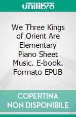 We Three Kings of Orient Are Elementary Piano Sheet Music. E-book. Formato EPUB ebook di Silvertonalities