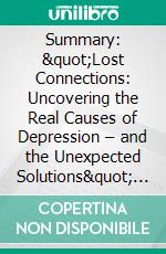 Summary: &quot;Lost Connections: Uncovering the Real Causes of Depression – and the Unexpected Solutions&quot; by Johann Hari - Discussion Prompts. E-book. Formato EPUB ebook