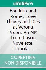 For Julio and Rome, Love Thrives and Dies at Verona Prison: An MM Erom Prison Novelette. E-book. Formato EPUB ebook di Gaylord Fancypants