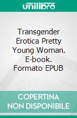 Transgender Erotica Pretty Young Woman. E-book. Formato EPUB ebook di tisha red