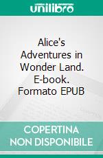 Alice's Adventures in Wonder Land. E-book. Formato EPUB ebook di Lewis Carroll