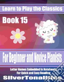 Learn to Play the Classics Book 15. E-book. Formato EPUB ebook di Silvertonalities