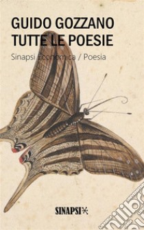 Tutte le poesie: La via del rifugio - I colloqui - Le farfalle - Poesie sparse. E-book. Formato EPUB ebook di Guido Gozzano