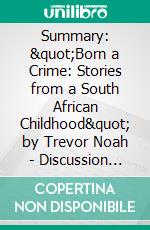 Summary: &quot;Born a Crime: Stories from a South African Childhood&quot; by Trevor Noah - Discussion Prompts. E-book. Formato EPUB ebook