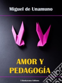 Amor y Pedagogía. E-book. Formato EPUB ebook di Miguel de Unamuno