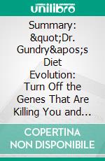 Summary: &quot;Dr. Gundry&apos;s Diet Evolution: Turn Off the Genes That Are Killing You and Your Waistline&quot; by Steven R. Gundry - Discussion Prompts. E-book. Formato EPUB ebook