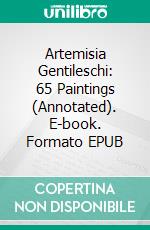 Artemisia Gentileschi: 65 Paintings (Annotated). E-book. Formato EPUB ebook