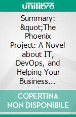 Summary: &quot;The Phoenix Project: A Novel about IT, DevOps, and Helping Your Business Win&quot; by Gene Kim - Discussion Prompts. E-book. Formato EPUB ebook