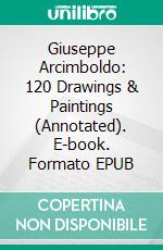 Giuseppe Arcimboldo:  120 Drawings & Paintings (Annotated). E-book. Formato EPUB ebook di Raia Iotova