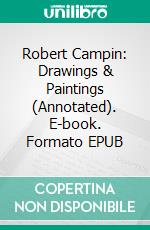 Robert Campin: Drawings & Paintings (Annotated). E-book. Formato EPUB ebook