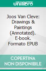 Joos Van Cleve: Drawings & Paintings (Annotated). E-book. Formato EPUB ebook