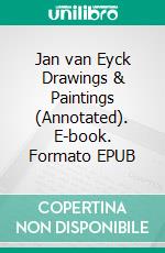 Jan van Eyck  Drawings & Paintings (Annotated). E-book. Formato EPUB ebook