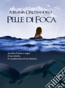 Pelle di Foca. E-book. Formato Mobipocket ebook di Melania D'Alessandro