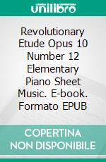 Revolutionary Etude Opus 10 Number 12 Elementary Piano Sheet Music. E-book. Formato EPUB ebook di Silvertonalities