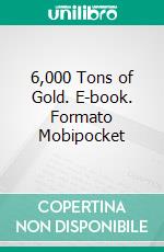 6,000 Tons of Gold. E-book. Formato Mobipocket ebook