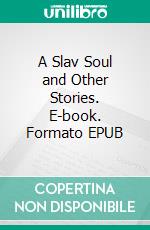 A Slav Soul and Other Stories. E-book. Formato EPUB ebook