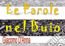 Le parole nel buio. E-book. Formato EPUB ebook di Giacomo D'Anna