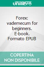 Forex: vademecum for beginners. E-book. Formato EPUB ebook di Mauro Barbarito