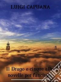 Il Drago e cinque altre novelle per fanciulli. E-book. Formato EPUB ebook