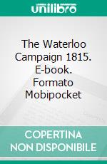 The Waterloo Campaign 1815. E-book. Formato Mobipocket ebook