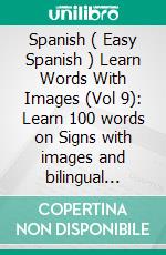 Spanish ( Easy Spanish ) Learn Words With Images (Vol 9): Learn 100 words on Signs with images and bilingual text. E-book. Formato PDF ebook di Mobile Library