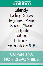 Silently Falling Snow Beginner Piano Sheet Music Tadpole Edition. E-book. Formato EPUB ebook di Silvertonalities