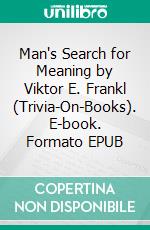 Man's Search for Meaning by Viktor E. Frankl (Trivia-On-Books). E-book. Formato EPUB ebook di Trivion Books