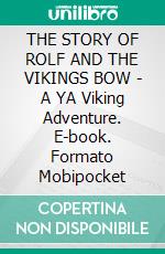 THE STORY OF ROLF AND THE VIKINGS BOW - A YA Viking Adventure. E-book. Formato PDF ebook di Allen French