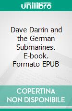 Dave Darrin and the German Submarines. E-book. Formato EPUB ebook