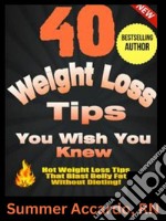 40 Weight Loss Tips You Wish You KnewLose Weight and Belly Fat Without Dieting. E-book. Formato EPUB ebook