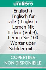 Englisch ( Englisch für alle ) Englisch Lernen Mit Bildern (Vol 9): Lernen Sie 100 Wörter über Schilder mit Bildern und zweisprachigem Text. E-book. Formato PDF ebook di Mobile Library