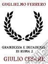 Grandezza e decadenza di Roma 2: Giulio Cesare. E-book. Formato EPUB ebook di Guglielmo Ferrero