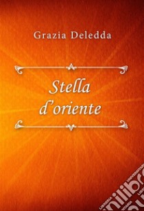 Stella d'oriente. E-book. Formato EPUB ebook di Grazia Deledda