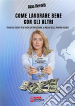 Come lavorare bene con gli altriTrucchi e segreti per vivere la professione al meglio delle proprie risorse. E-book. Formato EPUB ebook