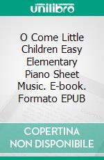 O Come Little Children Easy Elementary Piano Sheet Music. E-book. Formato EPUB ebook di Silvertonalities