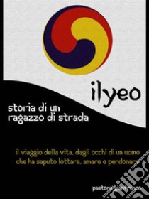 Ilyeo - Storia di un ragazzo di strada: Oltre il dolore. E-book. Formato PDF ebook di Gianfranco Pastore