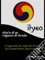 Ilyeo - Storia di un ragazzo di strada: Oltre il dolore. E-book. Formato PDF