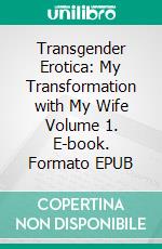 Transgender Erotica: My Transformation with My Wife Volume 1. E-book. Formato EPUB ebook di Tiffany Song