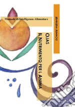 Ojas - Il Nutrimento per l&apos;AnimaManuale completo di Intelligenza Alimentare. E-book. Formato PDF ebook