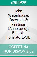 John Waterhouse: Drawings & Paintings (Annotated). E-book. Formato EPUB ebook